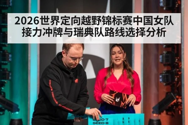 2026世界定向越野锦标赛中国女队接力冲牌与瑞典队路线选择分析