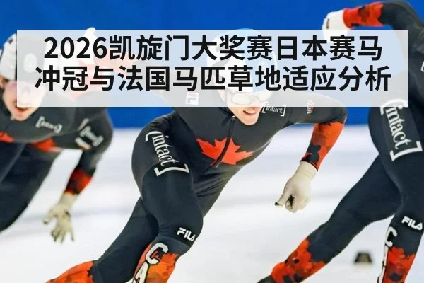 2026凯旋门大奖赛日本赛马冲冠与法国马匹草地适应分析